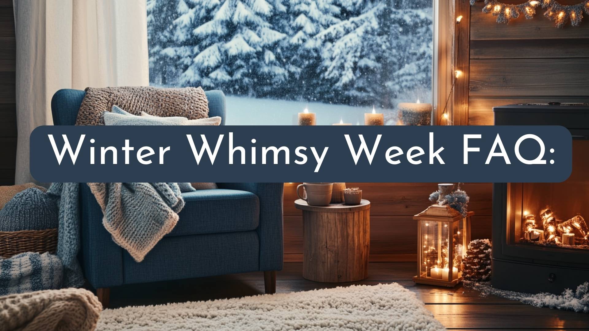 Winter Whimsy Week FAQ: